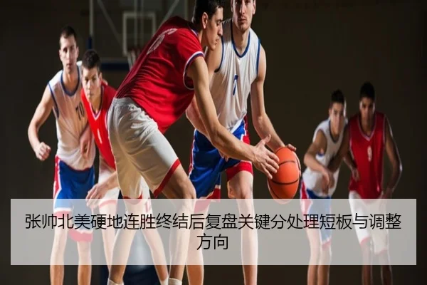张帅北美硬地连胜终结后复盘关键分处理短板与调整方向