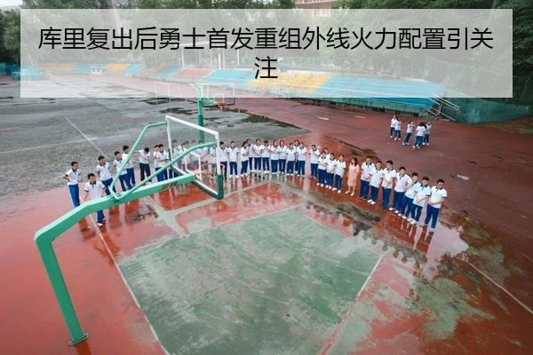 库里复出后勇士首发重组外线火力配置引关注